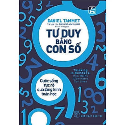 Tư Duy Bằng Con Số - Cuộc Sống Rực Rỡ Qua Lăng Kính Toán Học - Daniel Tammet - Khánh Trang dịch - (bìa mềm)