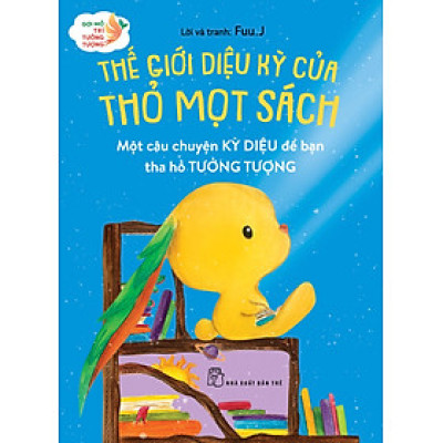 Gợi mở trí tưởng tượng: Thế giới diệu kỳ của Thỏ Mọt Sách - Một câu chuyện kỳ diệu để bạn tha hồ tưởng tượng