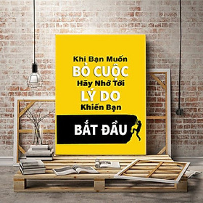 TRANH TREO TƯỜNG KHI BẠN MUỐN BỎ CUỘC HÃY NHỚ TỚI LÝ DO KHIẾN BẠN BẮT ĐẦU