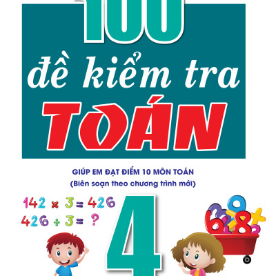 Sách - 100 Đề Kiểm Tra Toán Giúp Em Đạt Điểm 10 Môn Toán 4