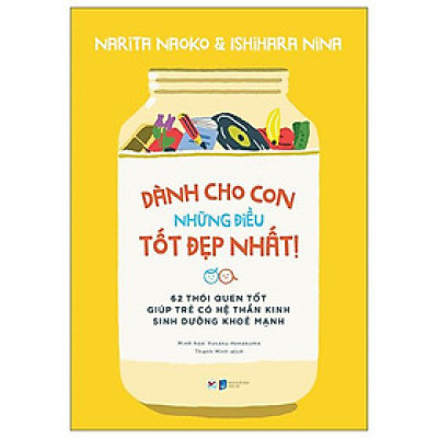 Dành Cho Con Những Điều Tốt Đẹp Nhất - 62 Thói Quen Tốt Giúp Trẻ Có Hệ Thần Kinh Sinh Dưỡng Khỏe Mạnh