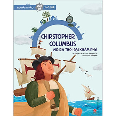 Du Hành Vào Lịch Sử Thế Giới: Christopher Columbus Mở Ra Thời Đại Khám Phá