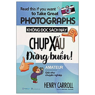 Không Đọc Sách Này, Chụp Xấu Đừng Buồn! (Tái Bản 2024)