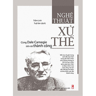 Nghệ Thuật Xử Thế - Cùng Dale Carnegie Tiến Tới Thành Công 