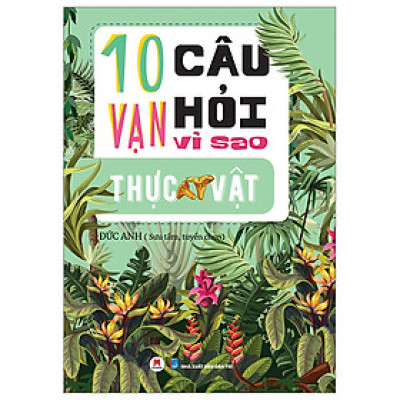 10 Vạn Câu Hỏi Vì Sao - Thực Vật - Đức Anh