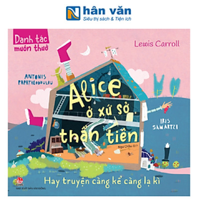Danh Tác Muôn Thuở - Alice Ở Xứ Sở Thần Tiên Hay Truyện Càng Kể Càng Lạ Kì