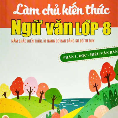 Làm Chủ Kiến Thức Ngữ Văn Lớp 8 - Phần 1: Đọc - Hiểu Văn Bản