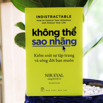 KHÔNG THỂ SAO NHÃNG - Kiểm Soát Sự Tập Trung Và Sống Đời Bạn Muốn - Nir Eyal, Julie Li - Phan Minh Trí dịch - (bìa mềm)