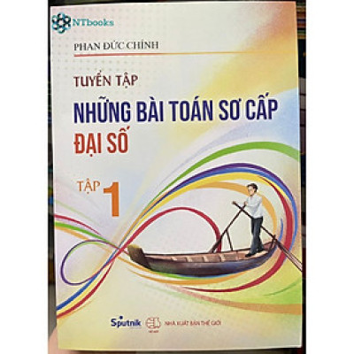 Sách Tuyển tập các bài toán sơ cấp Đại số chọn lọc tập 1 - Phan Đức Chính