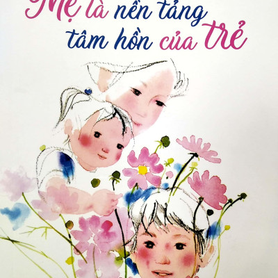 Mẹ Là Nền Tảng Tâm Hồn Của Trẻ
