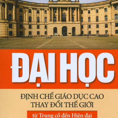 Đại học - Định chế giáo dục cao thay đổi thế giới từ Trung cổ đến Hiện đại (Tái bản 2020) - TH185