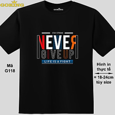 NEVER GIVE UP, LIFE IS A FIGHT, mã G118. Áo thun động lực cho nam nữ, cặp đôi, gia đình, lớp nhóm, đồng phục công ty. Áo phông Goking hàng hiệu in hình chữ đẹp