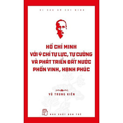 Hồ Chí Minh Với Ý Chí Tự Lực, Tự Cường Và Phát Triển Đất Nước Phồn Vinh, Hạnh Phúc - Bản Quyền