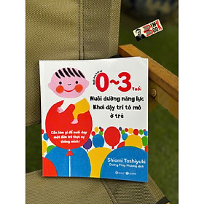 NUÔI DẠY TRẺ TỪ 0-3 TUỔI: Nuôi dưỡng năng lực - Khơi dậy trí tò mò ở trẻ - Shiomi Yoshihiko - Dương Thùy Phương dịch – Thái Hà Books