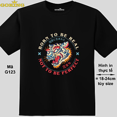 BORN TO BE REAL, NOT TO BE PERFECT, mã G123. Áo thun in hình Hổ siêu đẹp. Áo phông hàng hiệu GOKING cho nam nữ, cặp đôi, teen, trung niên. Quà tặng cao cấp cho gia đình, đồng nghiệp.