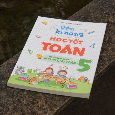 Sách: Rèn Kĩ Năng Học Tốt Toán Lớp 5 - Hỗ Trợ Phát Triên Năng Lực Toán Học