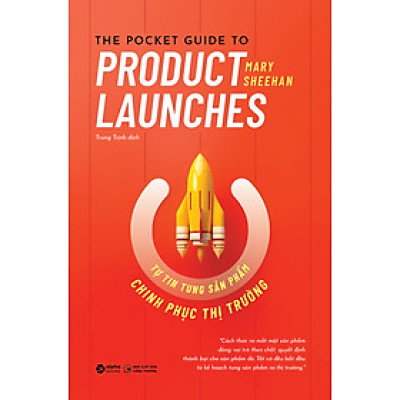 TỰ TIN TUNG SẢN PHẨM CHINH PHỤC THỊ TRƯỜNG (The Pocket Guide to Product Launches) - Mary Sheehan - Trung Trịnh dịch - (bìa mềm)