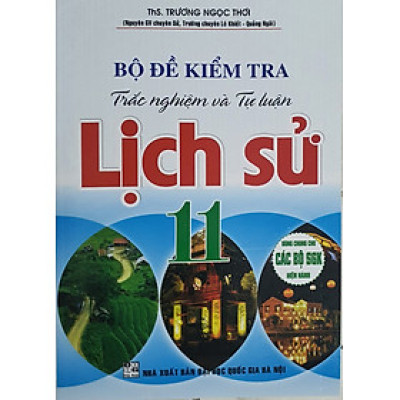 Bộ Đề Kiểm Tra Trắc Nghiệm Và Tự Luận Lịch Sử 11  ( Dùng Chung Cho Các Bộ SGK Hiện Hành )