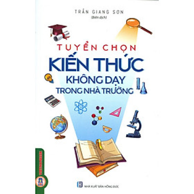 Tuyển Chọn Kiến Thức Không Dạy Trong Nhà Trường (Tái bản 2024)