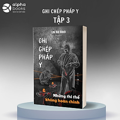 GHI CHÉP PHÁP Y 3 – Những Thi Thể Không Hoàn Chỉnh – Lưu Bát Bách - Linh Tử Dịch - Bebooks - AZ Việt Nam