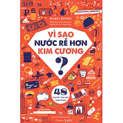Vì Sao Nước Rẻ Hơn Kim Cương? – 48 Câu Hỏi “Xóa Mù” Kinh Tế Học